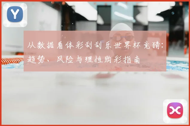 从数据看体彩刮刮乐世界杯竞猜：趋势、风险与理性购彩指南