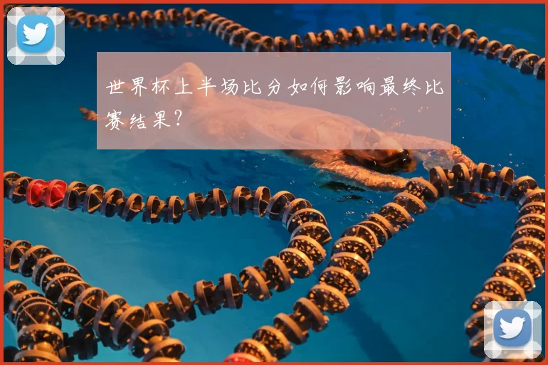 世界杯上半场比分如何影响最终比赛结果？