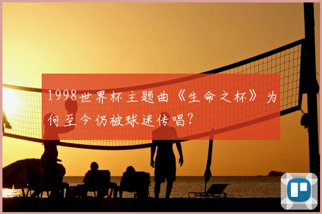 1998世界杯主题曲《生命之杯》为何至今仍被球迷传唱？