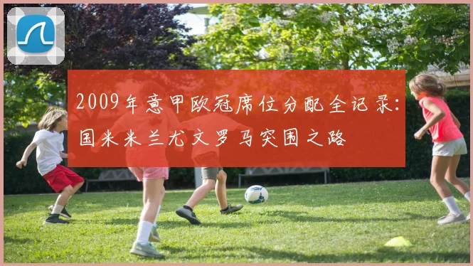 2009年意甲欧冠席位分配全记录：国米米兰尤文罗马突围之路