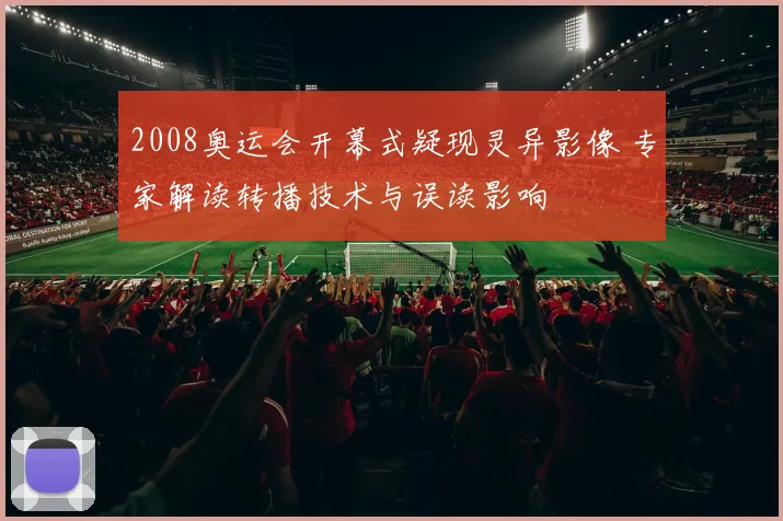 2008奥运会开幕式疑现灵异影像 专家解读转播技术与误读影响